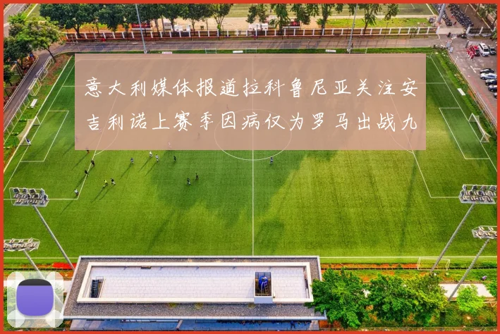 意大利媒体报道拉科鲁尼亚关注安吉利诺上赛季因病仅为罗马出战九场