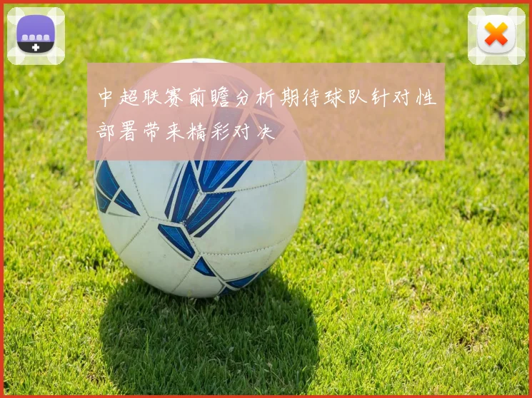 中超联赛前瞻分析期待球队针对性部署带来精彩对决