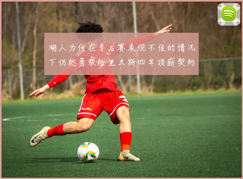 湖人为何在季后赛表现不佳的情况下仍然勇敢给里夫斯四年顶薪契约