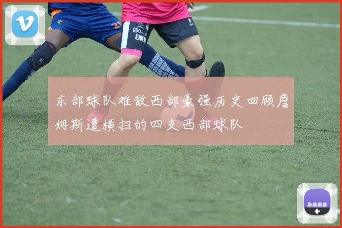 东部球队难敌西部豪强历史回顾詹姆斯遭横扫的四支西部球队